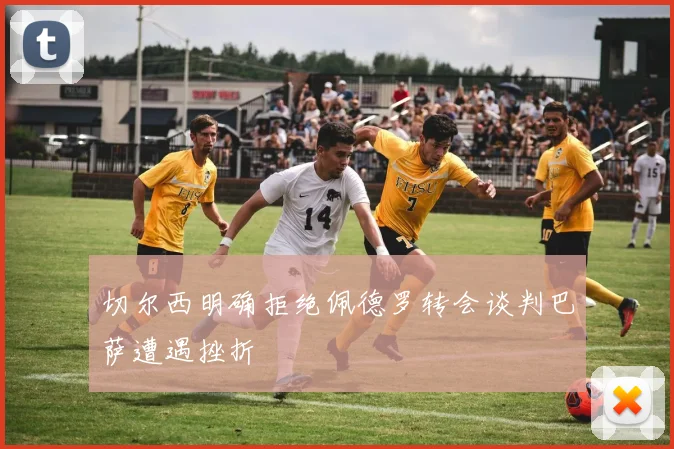 切尔西明确拒绝佩德罗转会谈判巴萨遭遇挫折